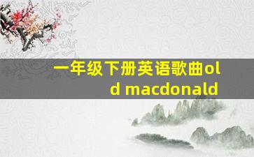 一年级下册英语歌曲old macdonald